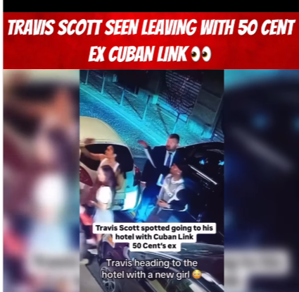 travis-scott-spotted-with-50-cent’s-ex-cuban-link:-new-romance-sparks-drama-in-hip-hop-world.